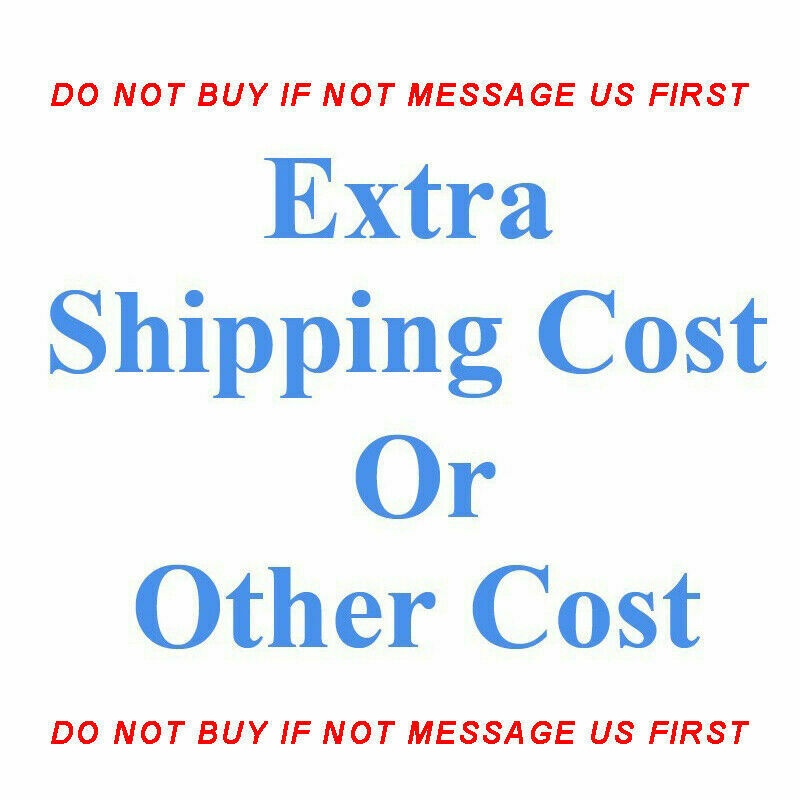 Extra Fee Extra Shipping Cost or Other Cost DO NOT BUY IF NOT MESSAGE US FIRST